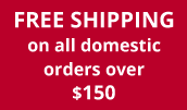 Free Shipping on all domestic orders over $150.